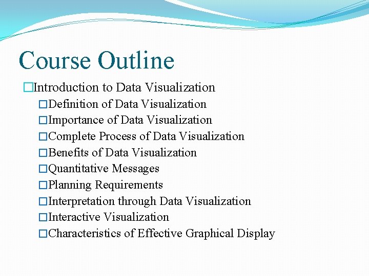 Course Outline �Introduction to Data Visualization �Definition of Data Visualization �Importance of Data Visualization Course Outline �Introduction to Data Visualization �Definition of Data Visualization �Importance of Data Visualization