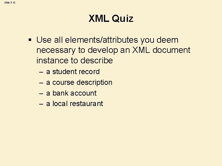 Slide 3. 12 XML Quiz § Use all elements/attributes you deem necessary to develop Slide 3. 12 XML Quiz § Use all elements/attributes you deem necessary to develop