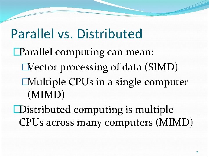 Parallel vs. Distributed �Parallel computing can mean: �Vector processing of data (SIMD) �Multiple CPUs