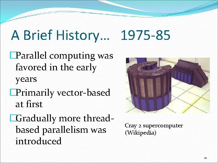 A Brief History… 1975 -85 �Parallel computing was favored in the early years �Primarily
