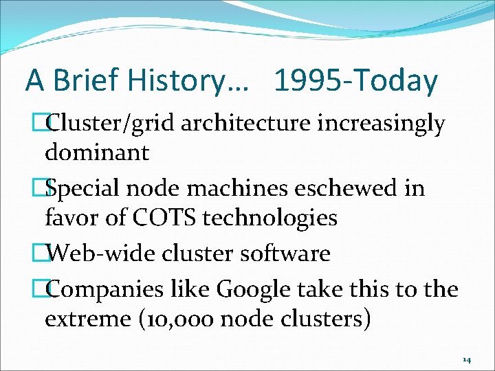 A Brief History… 1995 -Today �Cluster/grid architecture increasingly dominant �Special node machines eschewed in