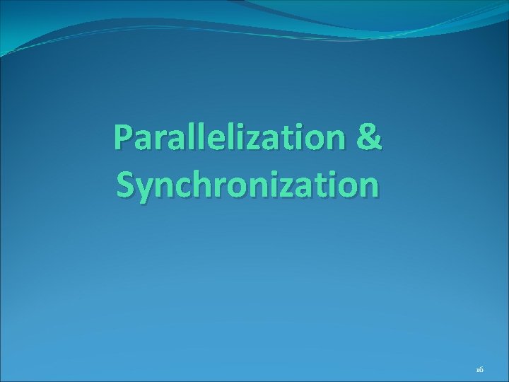 Parallelization & Synchronization 16 