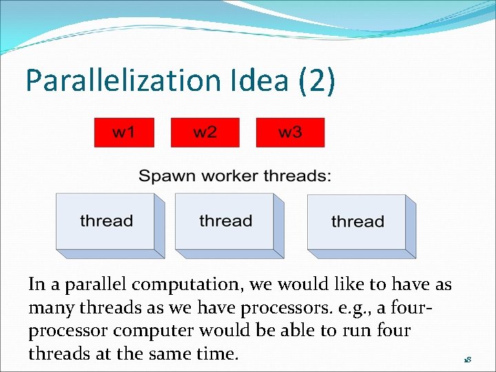 Parallelization Idea (2) In a parallel computation, we would like to have as many
