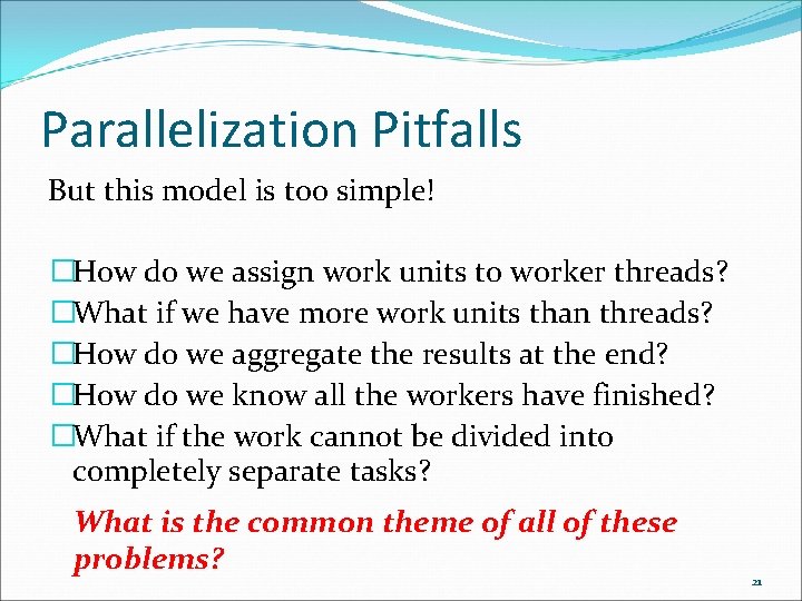 Parallelization Pitfalls But this model is too simple! �How do we assign work units