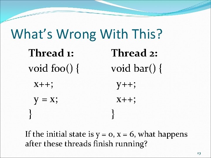What’s Wrong With This? Thread 1: void foo() { x++; y = x; }
