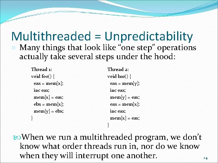 Multithreaded = Unpredictability n Many things that look like “one step” operations actually take