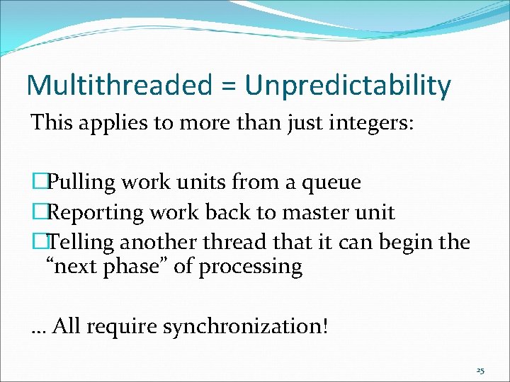 Multithreaded = Unpredictability This applies to more than just integers: �Pulling work units from