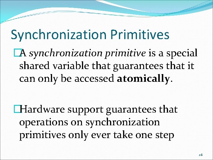 Synchronization Primitives �A synchronization primitive is a special shared variable that guarantees that it