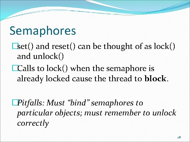 Semaphores �set() and reset() can be thought of as lock() and unlock() �Calls to