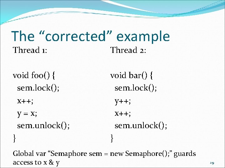 The “corrected” example Thread 1: Thread 2: void foo() { sem. lock(); x++; y