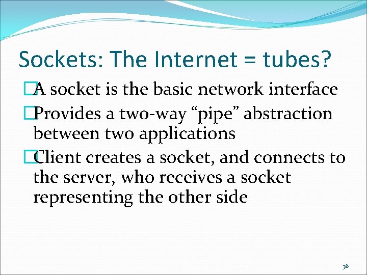 Sockets: The Internet = tubes? �A socket is the basic network interface �Provides a