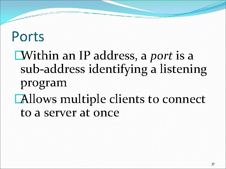 Ports �Within an IP address, a port is a sub-address identifying a listening program