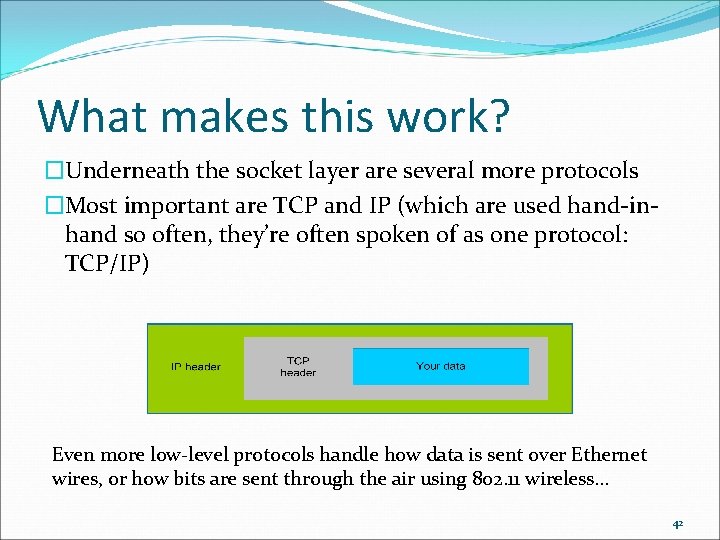 What makes this work? �Underneath the socket layer are several more protocols �Most important