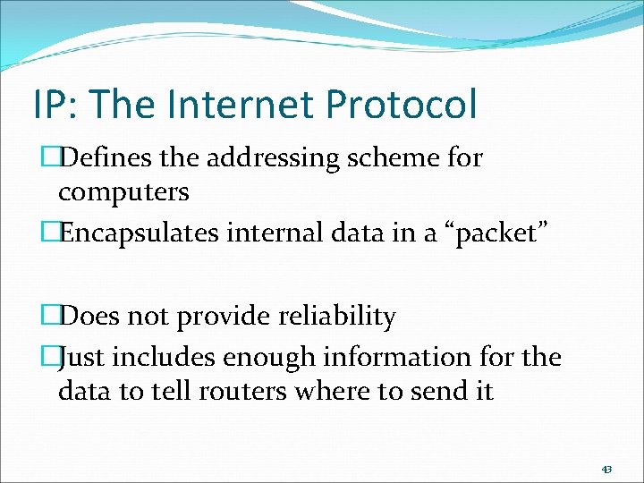 IP: The Internet Protocol �Defines the addressing scheme for computers �Encapsulates internal data in