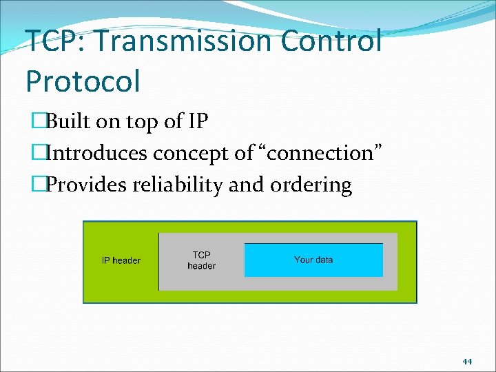 TCP: Transmission Control Protocol �Built on top of IP �Introduces concept of “connection” �Provides