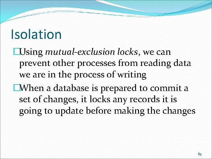 Isolation �Using mutual-exclusion locks, we can prevent other processes from reading data we are