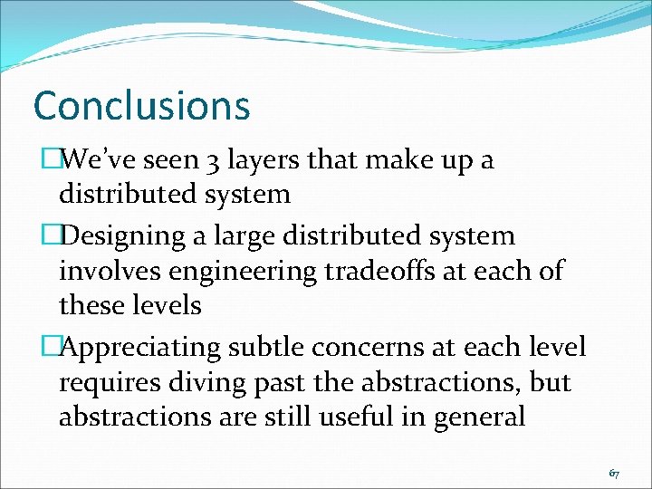 Conclusions �We’ve seen 3 layers that make up a distributed system �Designing a large