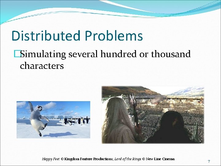 Distributed Problems �Simulating several hundred or thousand characters Happy Feet © Kingdom Feature Productions;