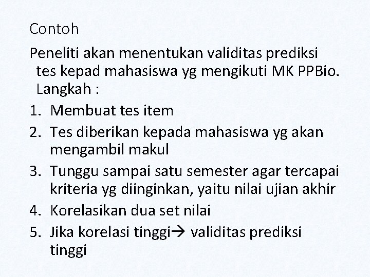 Contoh Peneliti akan menentukan validitas prediksi tes kepad mahasiswa yg mengikuti MK PPBio. Langkah