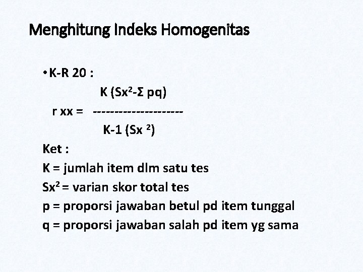 Menghitung Indeks Homogenitas • K-R 20 : K (Sx 2 -Ʃ pq) r xx