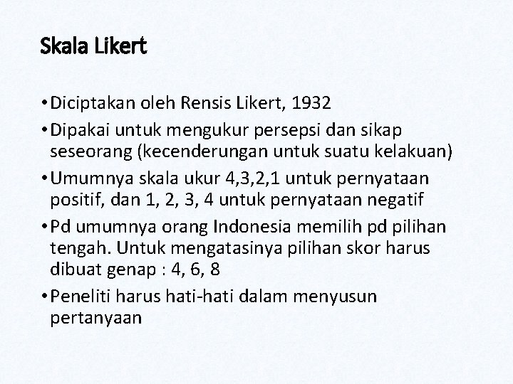 Skala Likert • Diciptakan oleh Rensis Likert, 1932 • Dipakai untuk mengukur persepsi dan