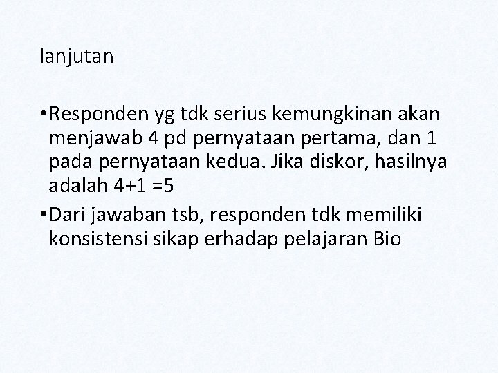 lanjutan • Responden yg tdk serius kemungkinan akan menjawab 4 pd pernyataan pertama, dan