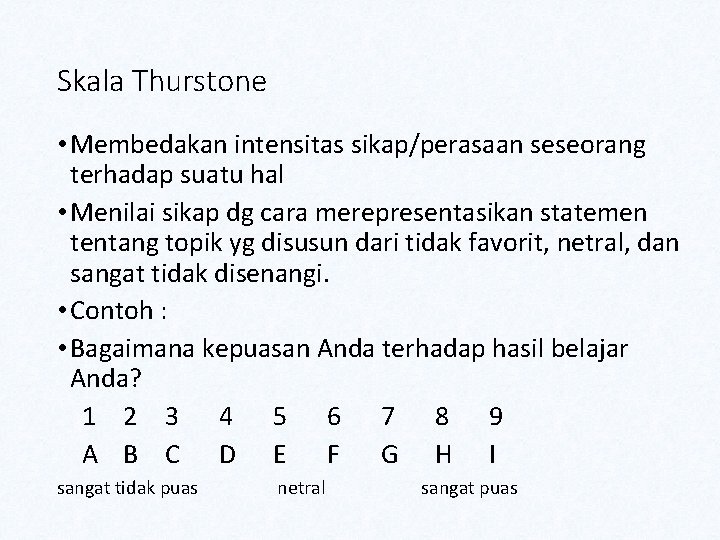 Skala Thurstone • Membedakan intensitas sikap/perasaan seseorang terhadap suatu hal • Menilai sikap dg