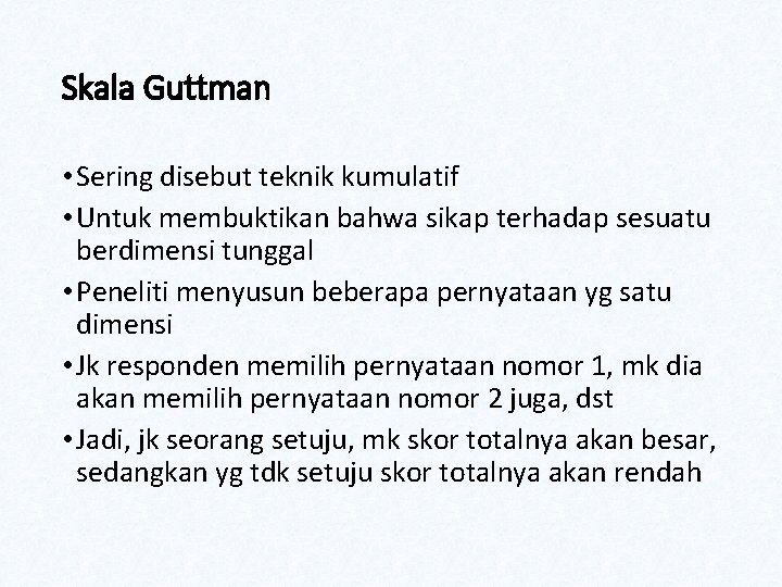 Skala Guttman • Sering disebut teknik kumulatif • Untuk membuktikan bahwa sikap terhadap sesuatu