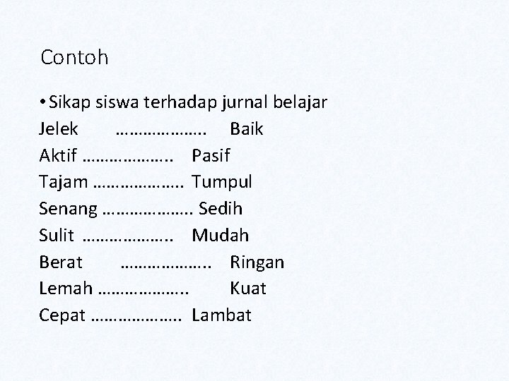 Contoh • Sikap siswa terhadap jurnal belajar Jelek ………………. . Baik Aktif ………………. .