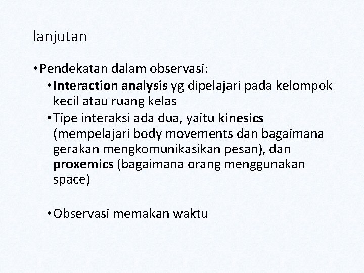 lanjutan • Pendekatan dalam observasi: • Interaction analysis yg dipelajari pada kelompok kecil atau