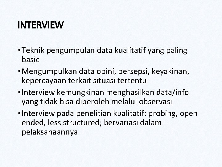 INTERVIEW • Teknik pengumpulan data kualitatif yang paling basic • Mengumpulkan data opini, persepsi,