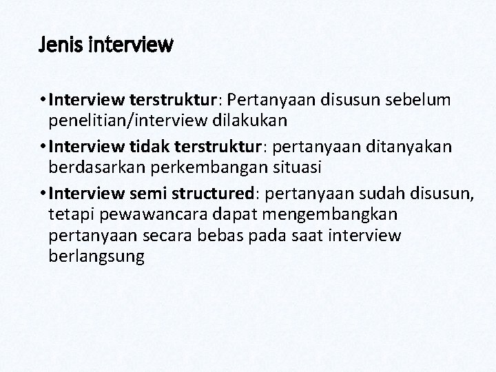 Jenis interview • Interview terstruktur: Pertanyaan disusun sebelum penelitian/interview dilakukan • Interview tidak terstruktur: