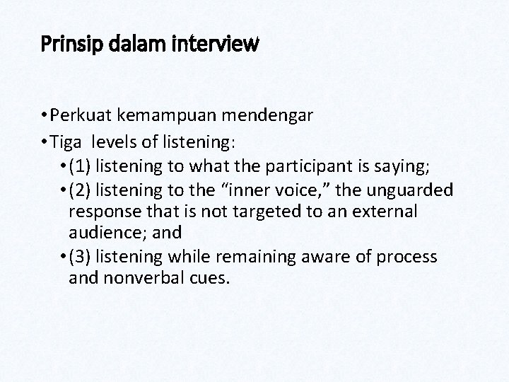 Prinsip dalam interview • Perkuat kemampuan mendengar • Tiga levels of listening: • (1)