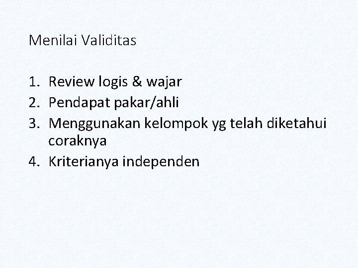 Menilai Validitas 1. Review logis & wajar 2. Pendapat pakar/ahli 3. Menggunakan kelompok yg