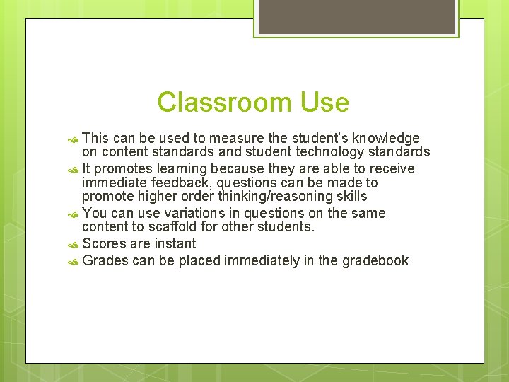 Classroom Use This can be used to measure the student’s knowledge on content standards