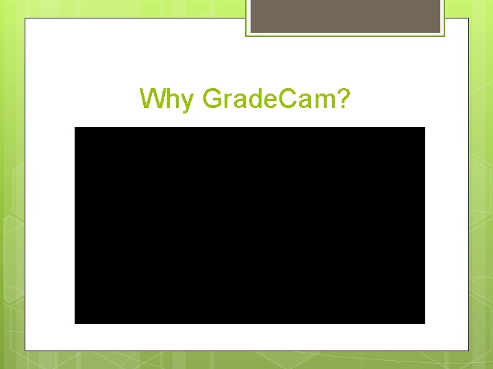 Why Grade. Cam? 