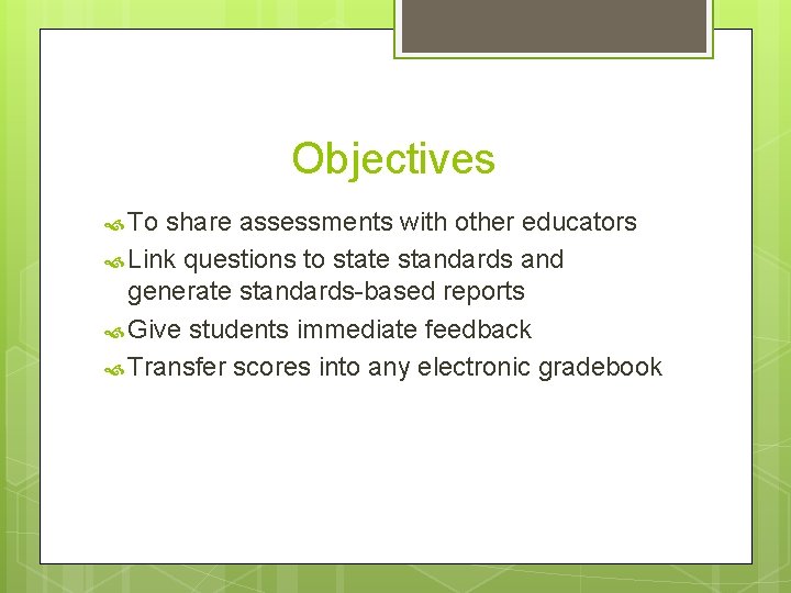 Objectives To share assessments with other educators Link questions to state standards and generate