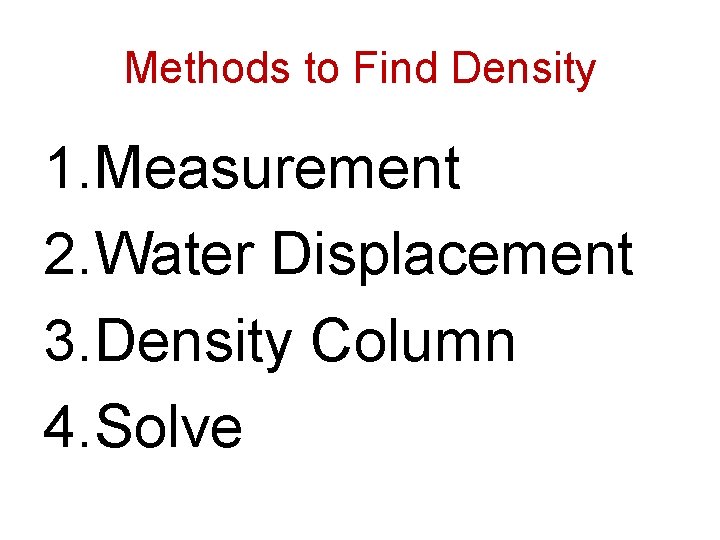 Methods to Find Density 1. Measurement 2. Water Displacement 3. Density Column 4. Solve