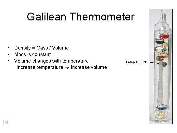 Galilean Thermometer • Density = Mass / Volume • Mass is constant • Volume