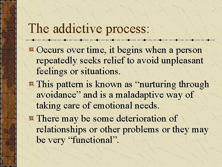 The addictive process: Occurs over time, it begins when a person repeatedly seeks relief