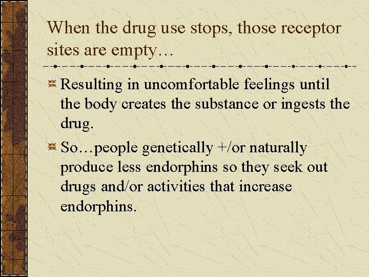 When the drug use stops, those receptor sites are empty… Resulting in uncomfortable feelings