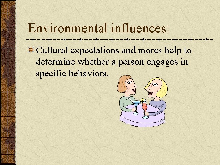 Environmental influences: Cultural expectations and mores help to determine whether a person engages in