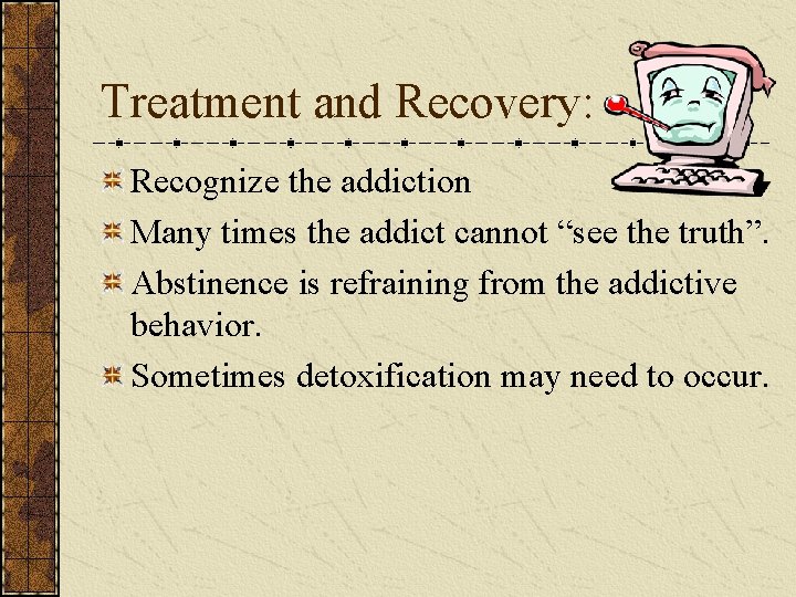 Treatment and Recovery: Recognize the addiction Many times the addict cannot “see the truth”.