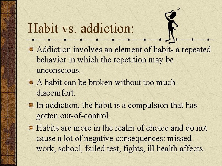 Habit vs. addiction: Addiction involves an element of habit- a repeated behavior in which