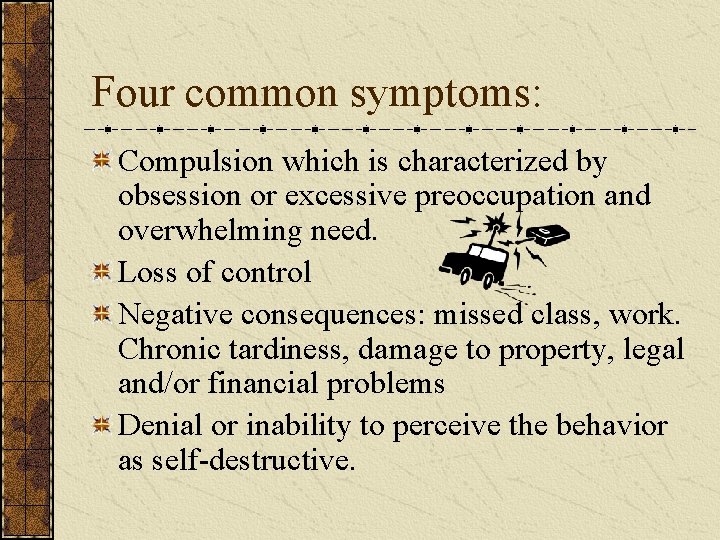 Four common symptoms: Compulsion which is characterized by obsession or excessive preoccupation and overwhelming