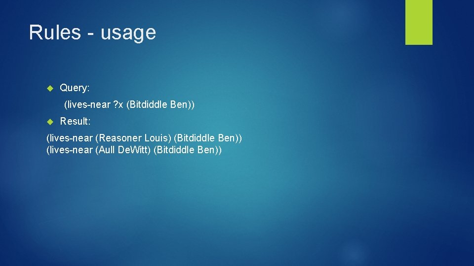 Rules - usage Query: (lives-near ? x (Bitdiddle Ben)) Result: (lives-near (Reasoner Louis) (Bitdiddle Rules - usage Query: (lives-near ? x (Bitdiddle Ben)) Result: (lives-near (Reasoner Louis) (Bitdiddle