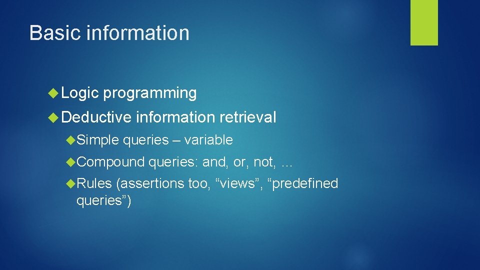 Basic information Logic programming Deductive Simple information retrieval queries – variable Compound Rules queries: Basic information Logic programming Deductive Simple information retrieval queries – variable Compound Rules queries: