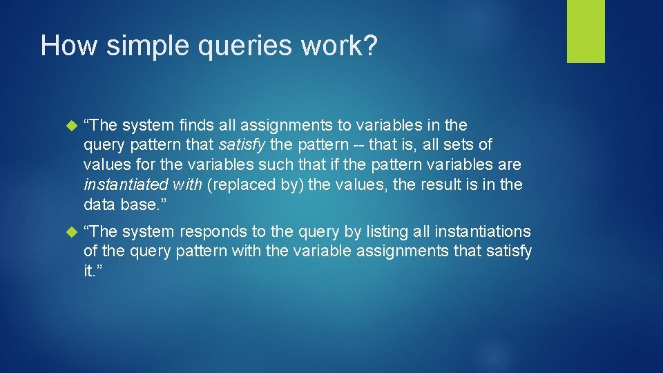How simple queries work? “The system finds all assignments to variables in the query How simple queries work? “The system finds all assignments to variables in the query