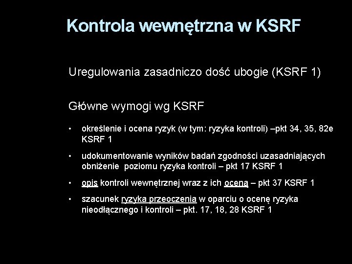 Kontrola wewnętrzna w KSRF Uregulowania zasadniczo dość ubogie (KSRF 1) Główne wymogi wg KSRF