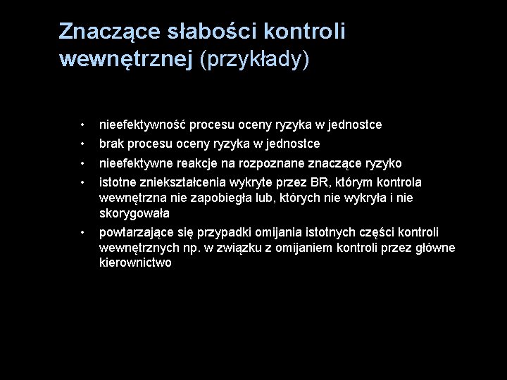 Znaczące słabości kontroli wewnętrznej (przykłady) • • nieefektywność procesu oceny ryzyka w jednostce •